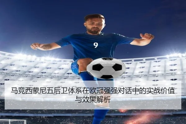 马竞西蒙尼五后卫体系在欧冠强强对话中的实战价值与效果解析