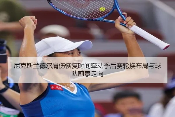 尼克斯兰德尔肩伤恢复时间牵动季后赛轮换布局与球队前景走向