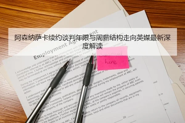 阿森纳萨卡续约谈判年限与周薪结构走向英媒最新深度解读