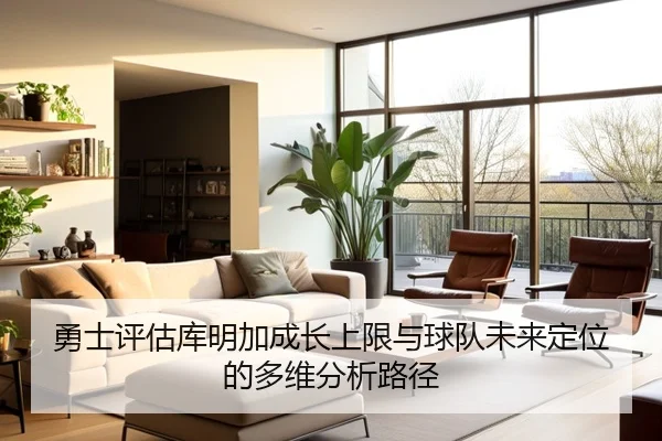 勇士评估库明加成长上限与球队未来定位的多维分析路径