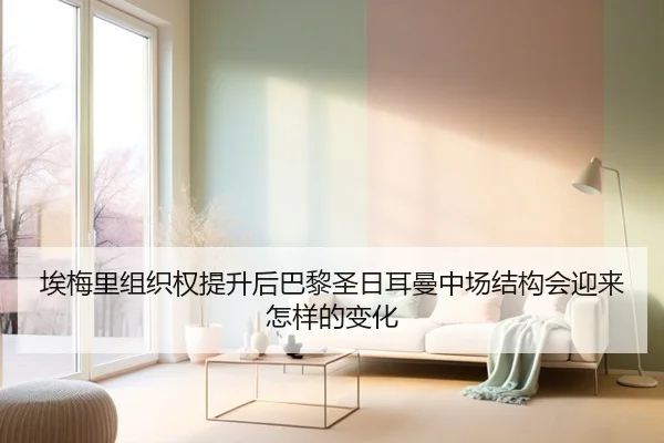 埃梅里组织权提升后巴黎圣日耳曼中场结构会迎来怎样的变化
