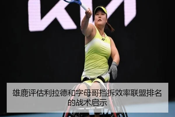 雄鹿评估利拉德和字母哥挡拆效率联盟排名的战术启示