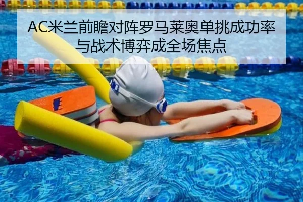 AC米兰前瞻对阵罗马莱奥单挑成功率与战术博弈成全场焦点