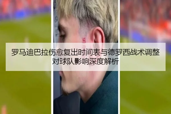 罗马迪巴拉伤愈复出时间表与德罗西战术调整对球队影响深度解析